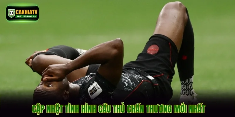 Cập nhật tình hình cầu thủ chấn thương mới nhất
