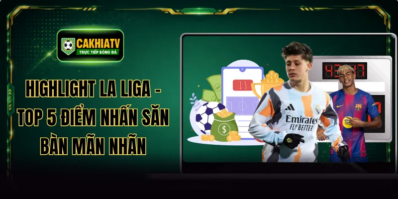 Highlight La Liga - Top 5 Điểm Nhấn Săn Bàn Mãn Nhãn