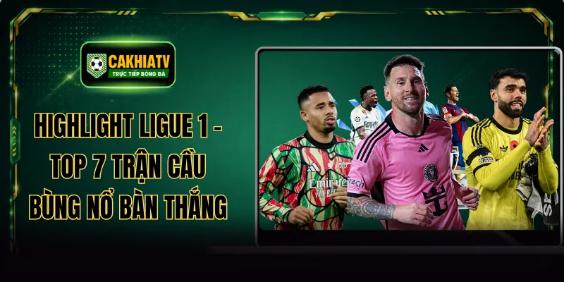 Highlight Ligue 1 - Top 7 Trận Cầu Bùng Nổ Bàn Thắng