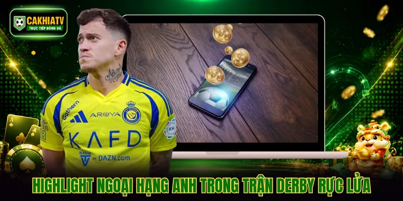 Highlight Ngoại hạng Anh trong trận derby rực lửa