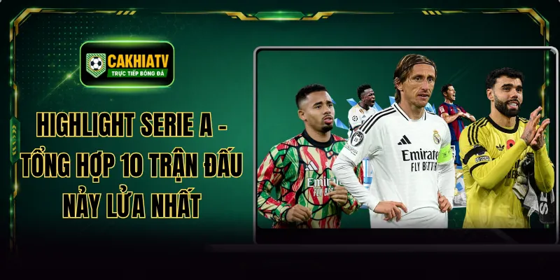 Highlight Serie A - Tổng Hợp 10 Trận Đấu Nảy Lửa Nhất