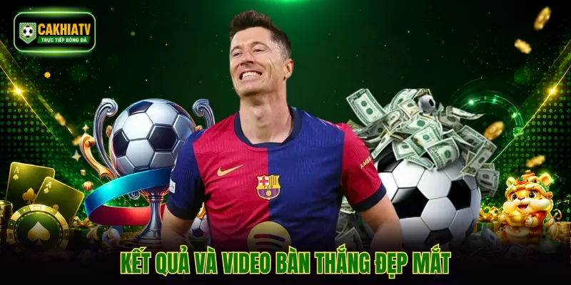 Kết quả và video bàn thắng đẹp mắt