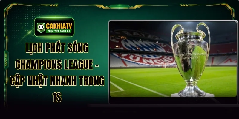 Lịch Phát Sóng Champions League - Cập Nhật Nhanh Trong 1s