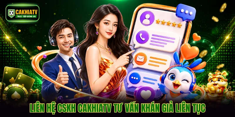 Liên hệ CSKH CakhiaTV tư vấn khán giả liên tục
