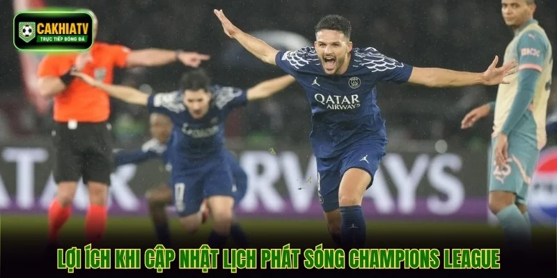 Lợi ích khi cập nhật lịch phát sóng Champions League