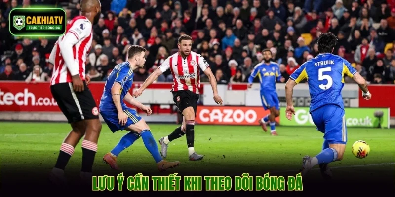 Lưu ý cần thiết khi theo dõi bóng đá