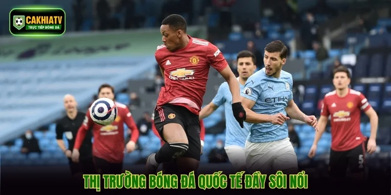 Thị trường bóng đá quốc tế đầy sôi nổi