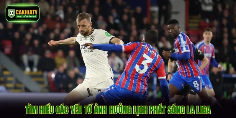 Tìm hiểu các yếu tố ảnh hưởng lịch phát sóng La Liga