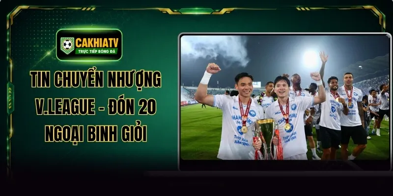 Tin Chuyển Nhượng V.League - Đón 20 Ngoại Binh Giỏi