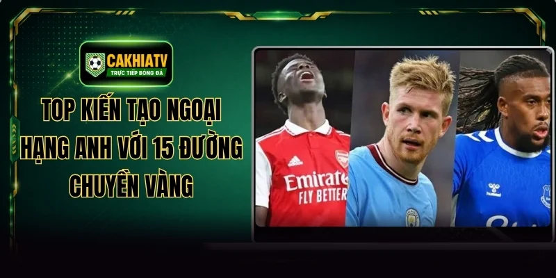 Top Kiến Tạo Ngoại Hạng Anh Với 15 Đường Chuyền Vàng