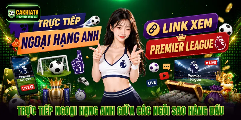 Trực tiếp Ngoại hạng Anh giữa các ngôi sao hàng đầu