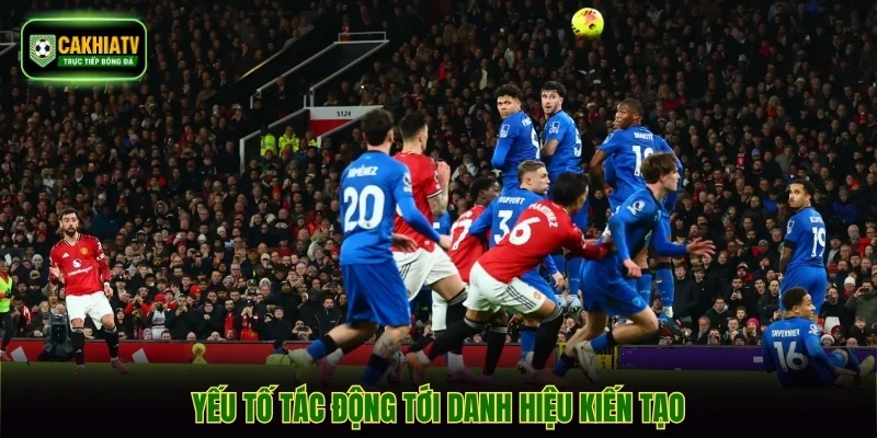 Yếu tố tác động tới danh hiệu kiến tạo